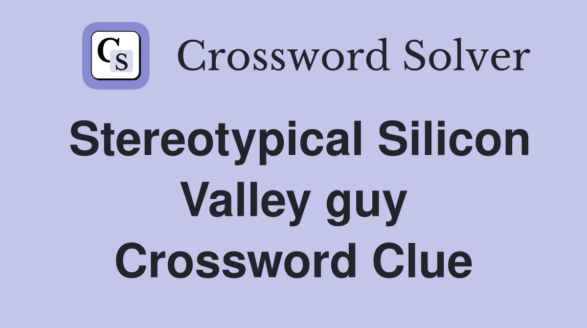 Stereotypical Silicon Valley guy Crossword Clue