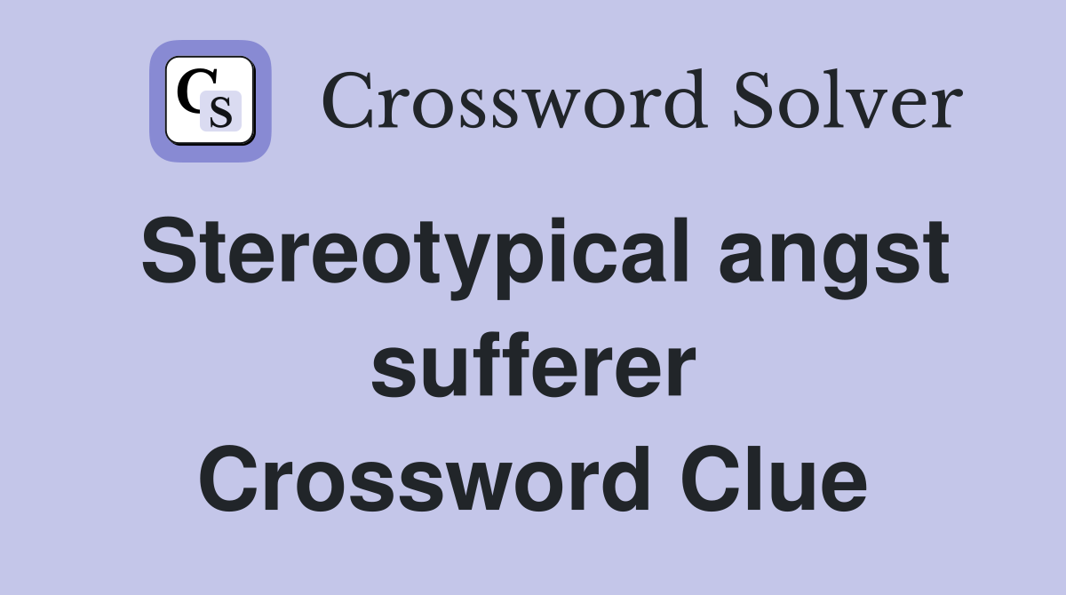 Stereotypical angst sufferer Crossword Clue