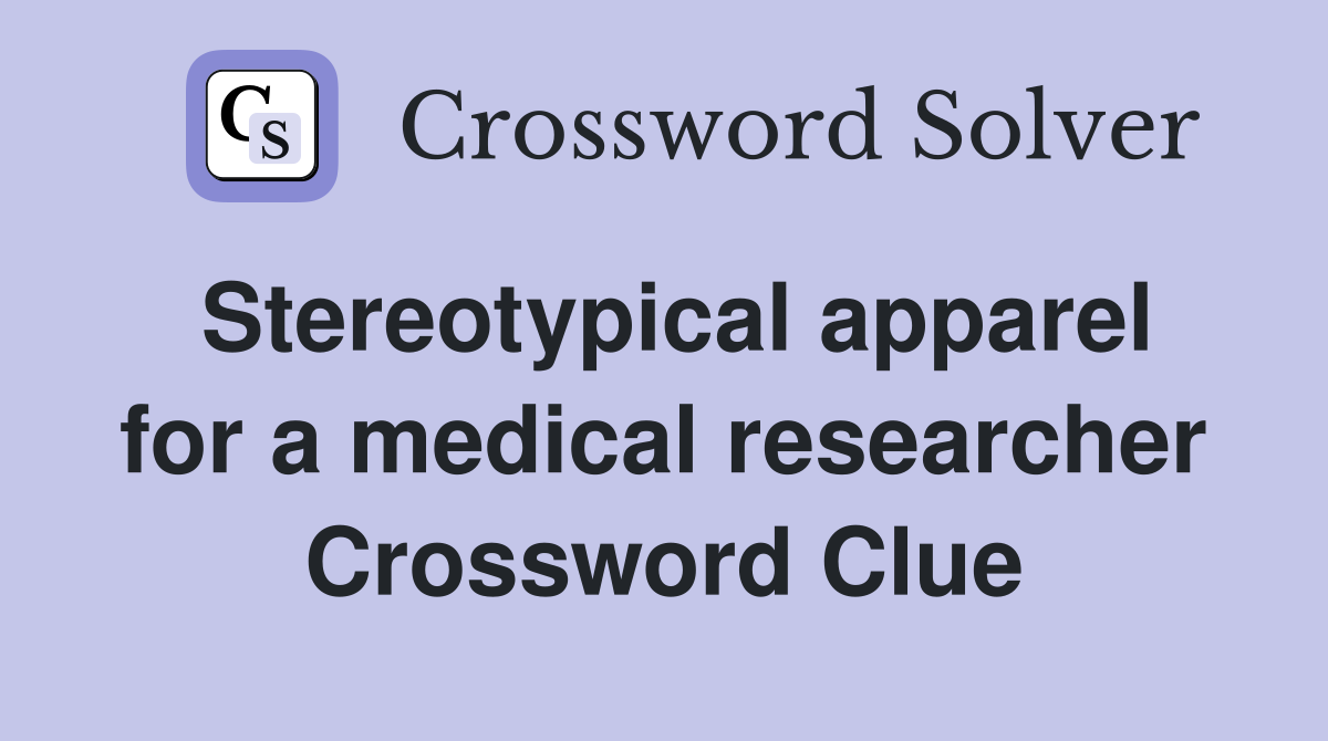 Stereotypical apparel for a medical researcher Crossword Clue