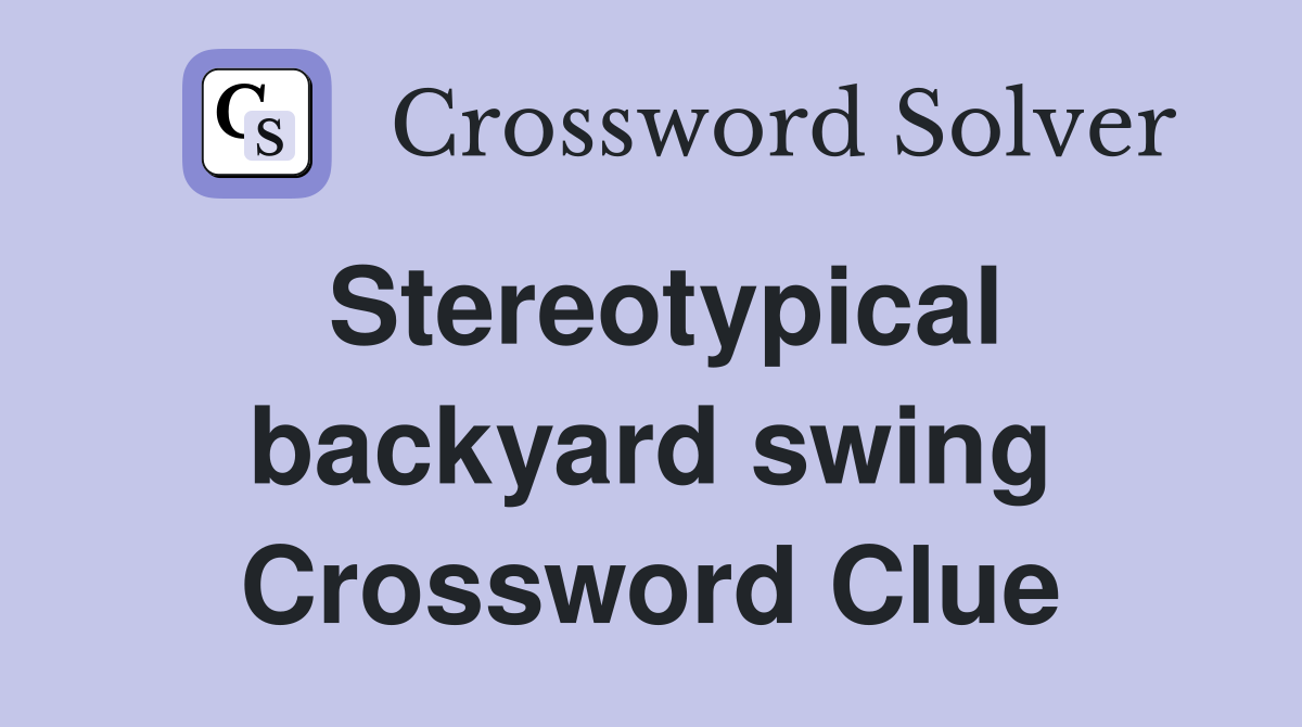 Stereotypical backyard swing Crossword Clue