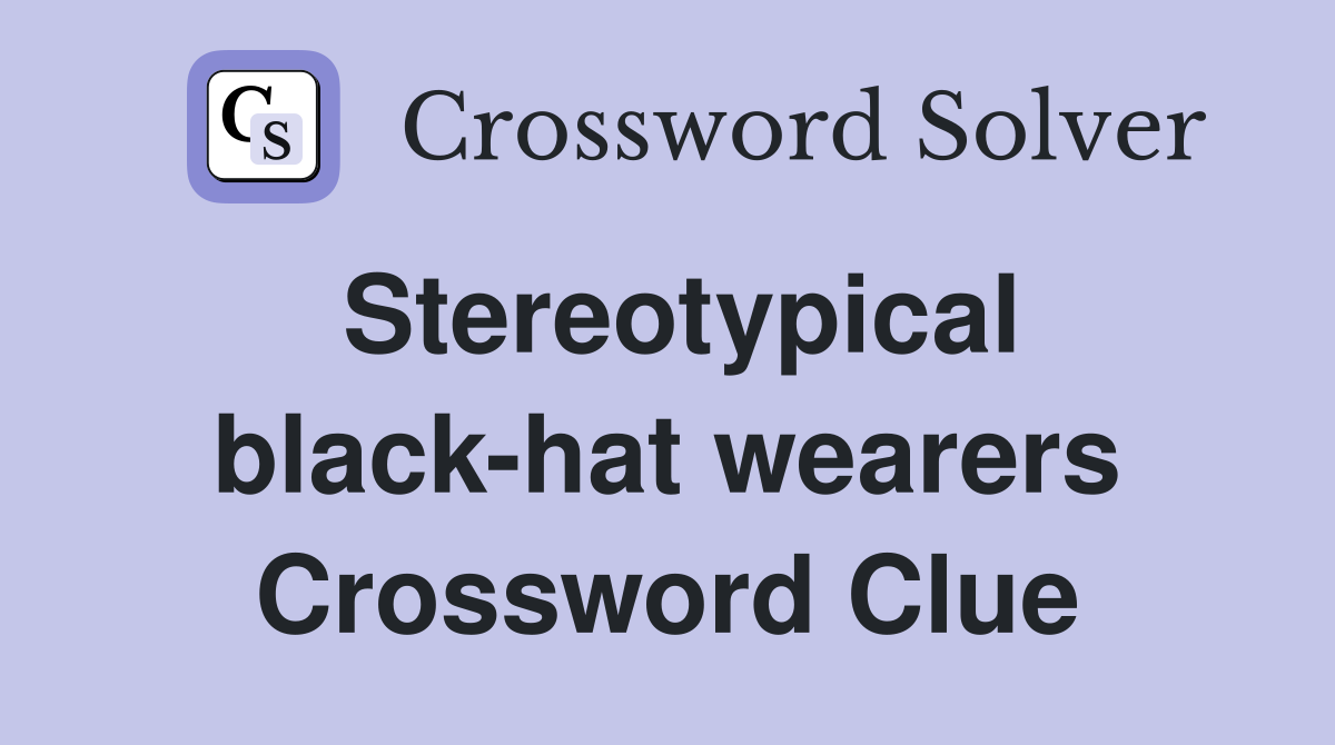 Stereotypical black-hat wearers Crossword Clue