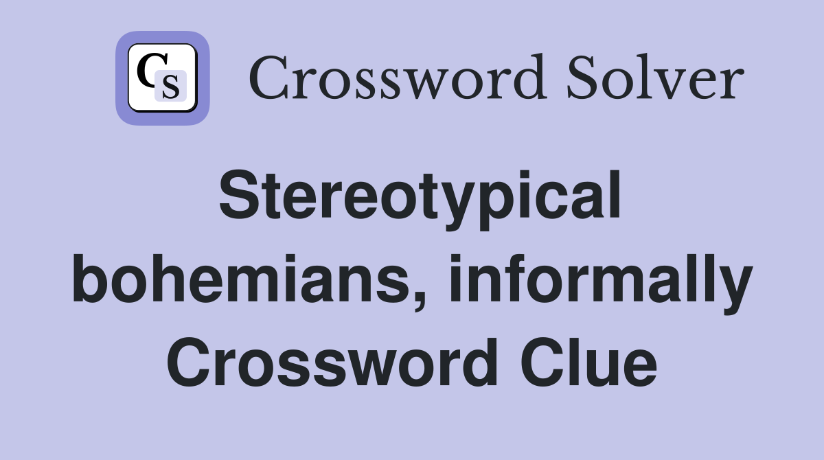 Stereotypical bohemians, informally Crossword Clue