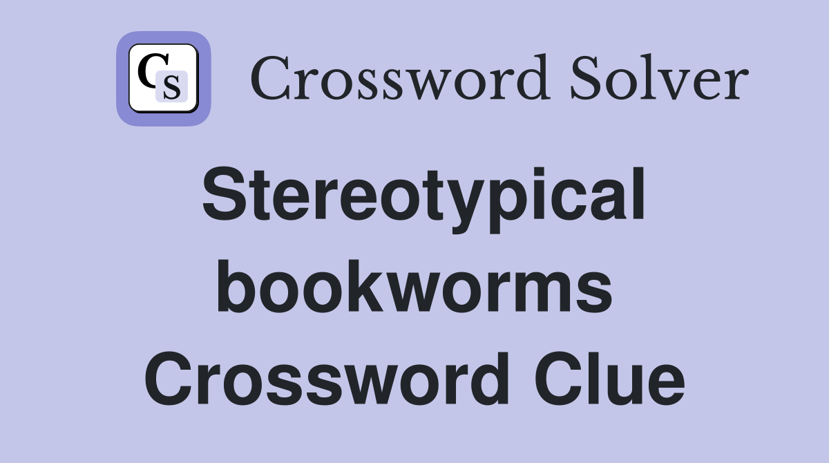 Stereotypical bookworms Crossword Clue