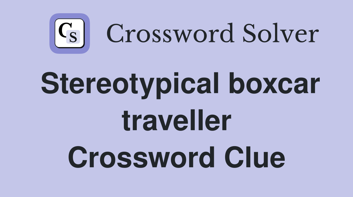 Stereotypical boxcar traveller Crossword Clue