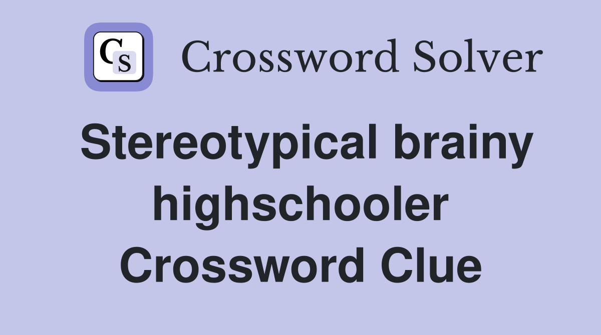 Stereotypical brainy highschooler Crossword Clue