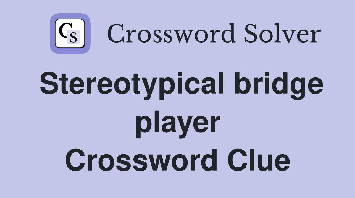 Stereotypical bridge player Crossword Clue