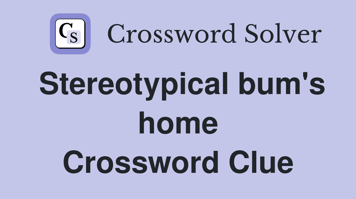 Stereotypical bum's home Crossword Clue