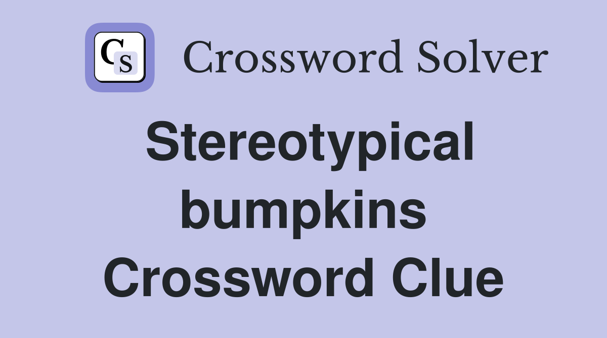 Stereotypical bumpkins Crossword Clue