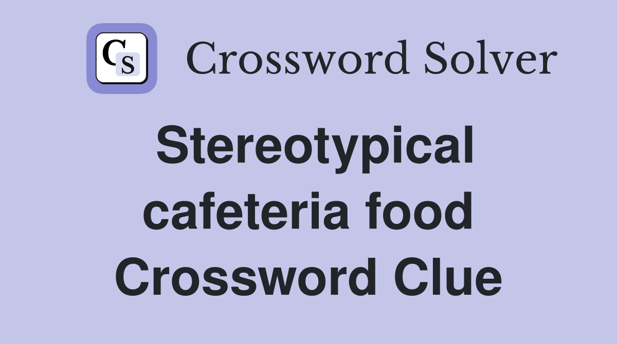 Stereotypical cafeteria food Crossword Clue