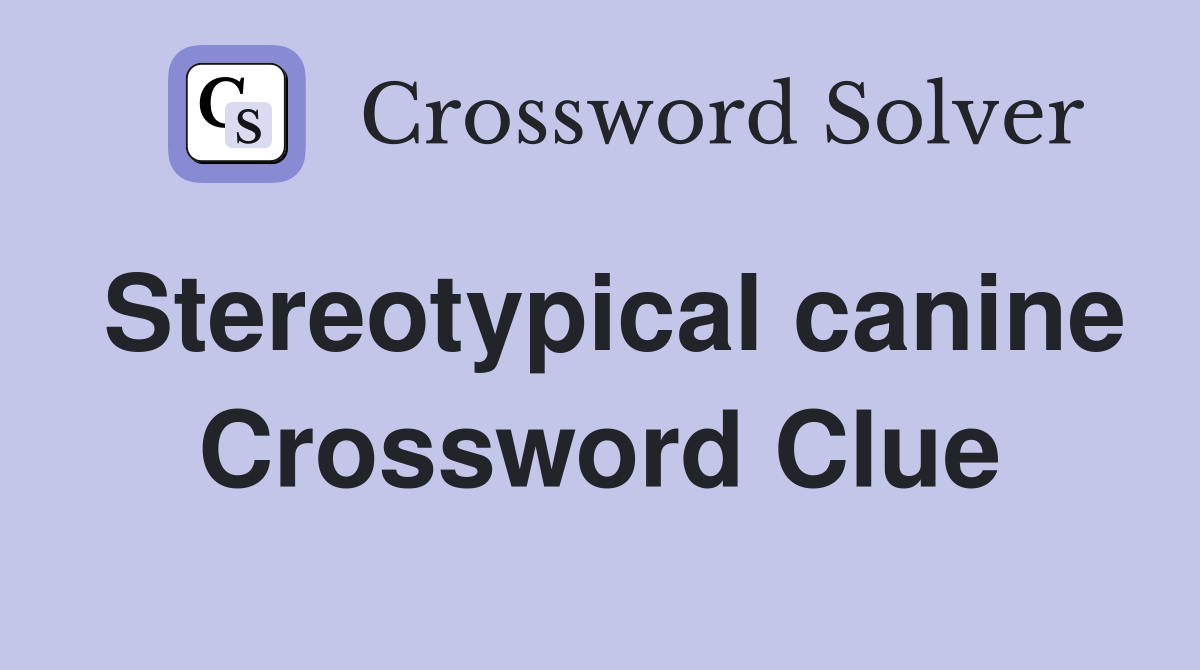 Stereotypical canine Crossword Clue