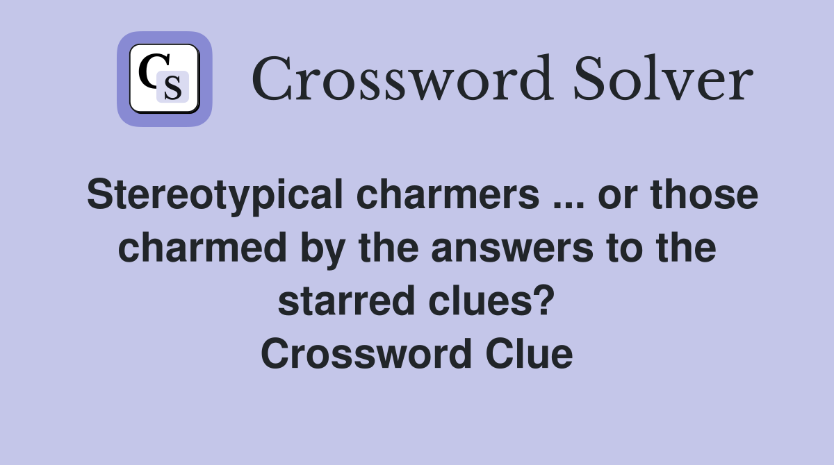Stereotypical charmers ... or those charmed by the answers to the starred clues? Crossword Clue