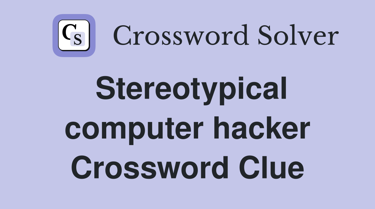 Stereotypical computer hacker Crossword Clue