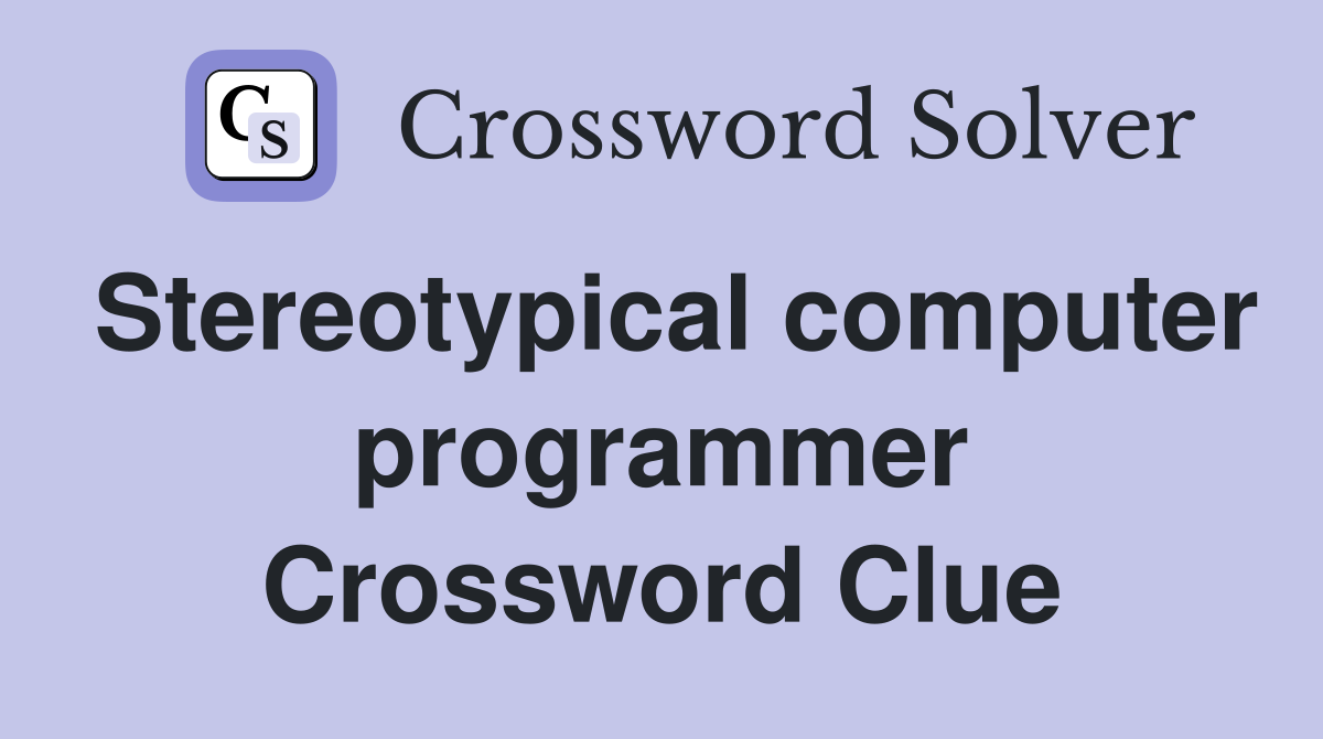 Stereotypical computer programmer Crossword Clue