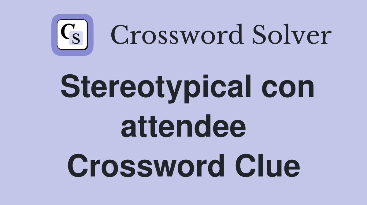 Stereotypical con attendee Crossword Clue