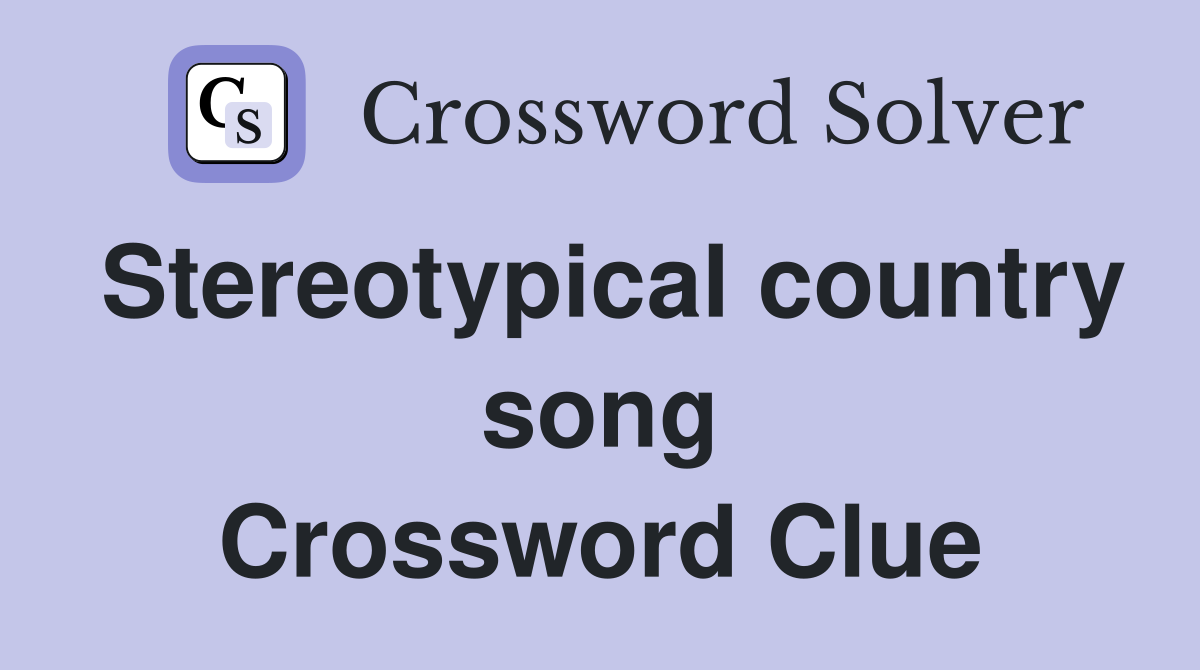 Stereotypical country song Crossword Clue