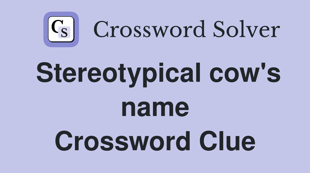 Stereotypical cow's name Crossword Clue
