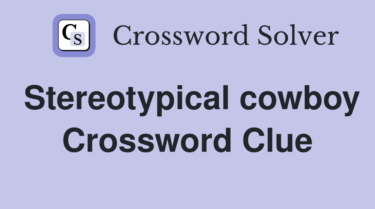Stereotypical cowboy Crossword Clue