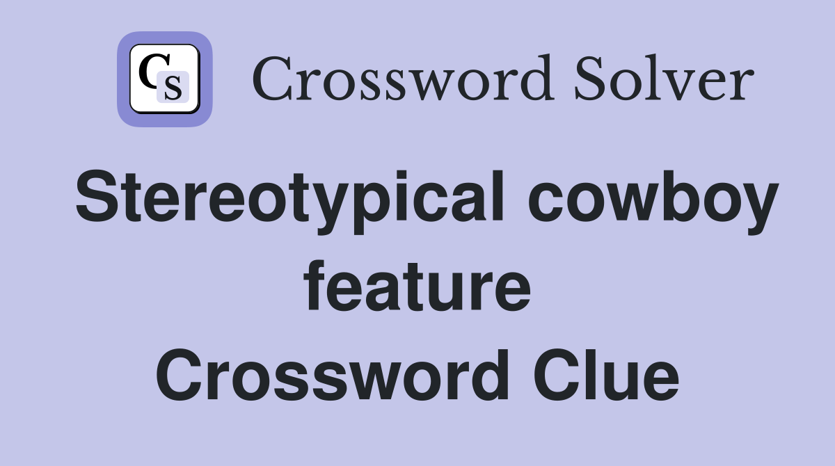 Stereotypical cowboy feature Crossword Clue