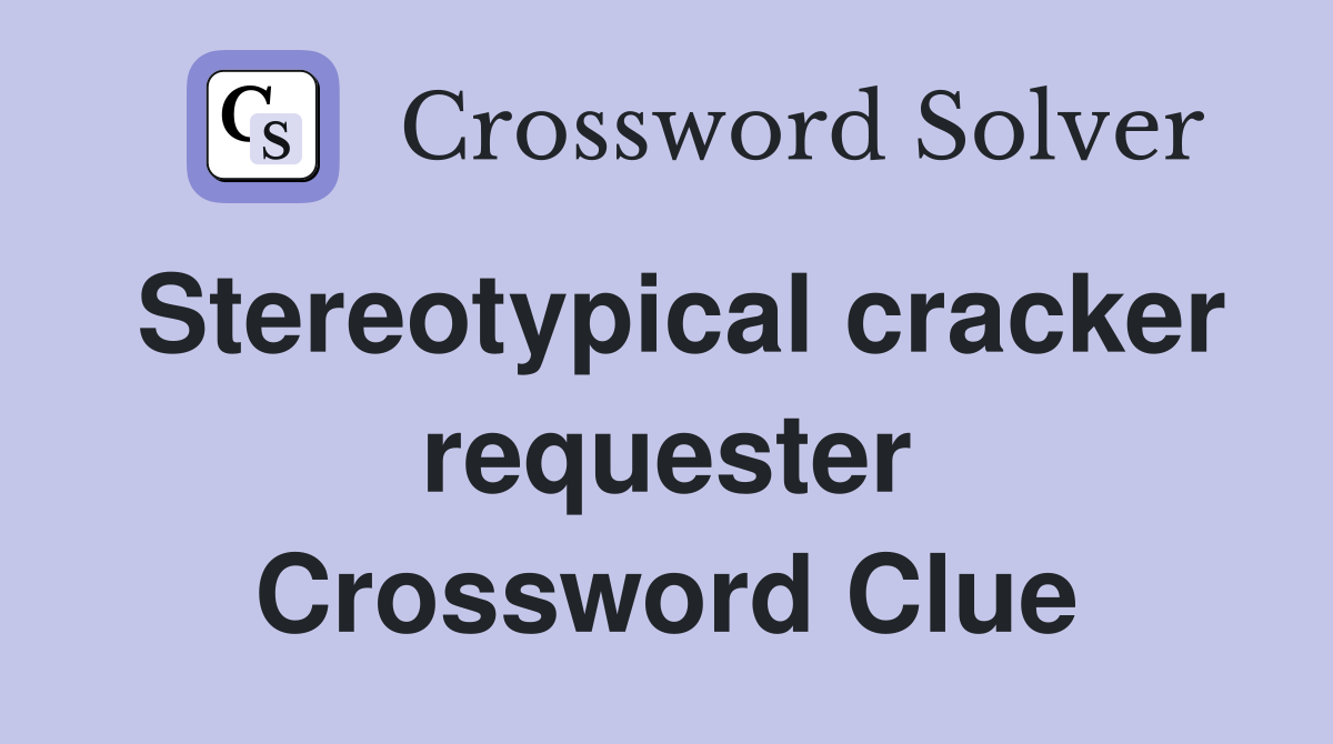 Stereotypical cracker requester Crossword Clue