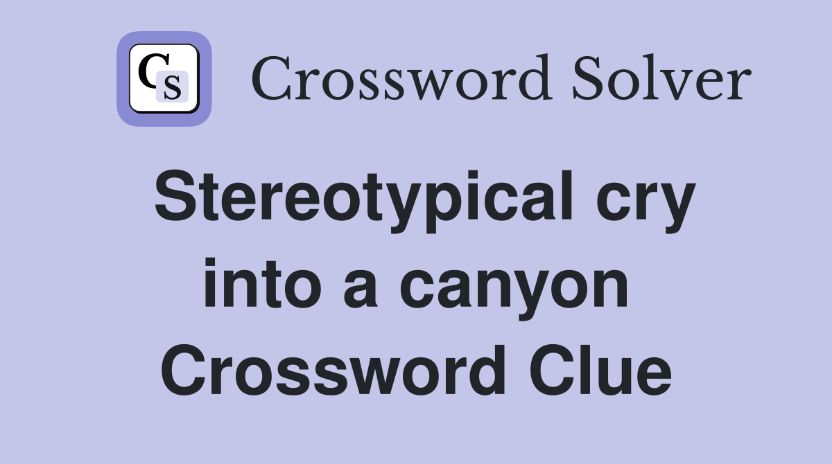 Stereotypical cry into a canyon Crossword Clue