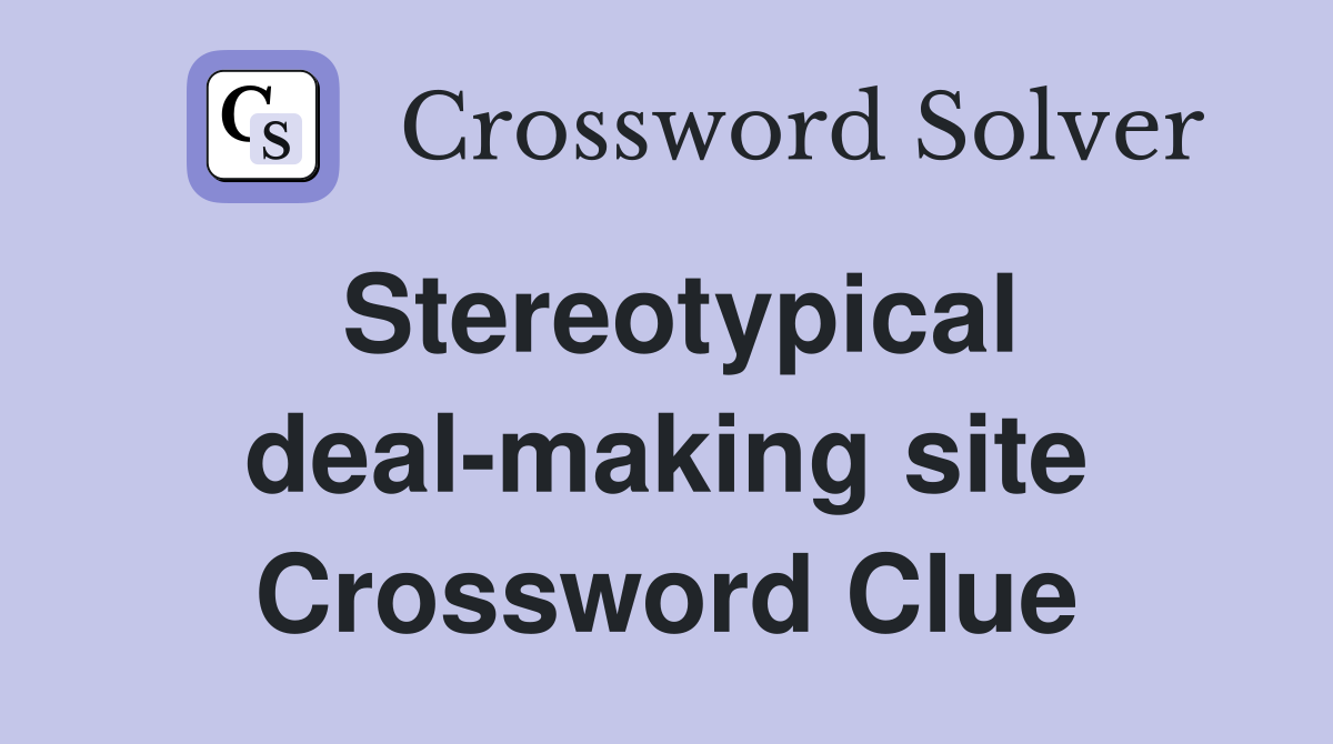 Stereotypical deal-making site Crossword Clue