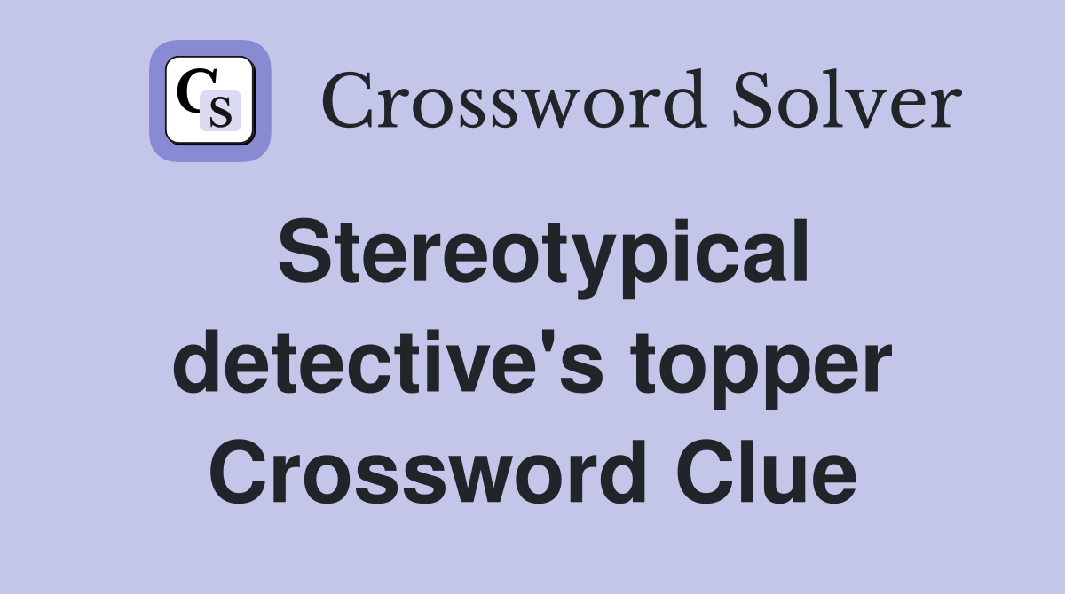 Stereotypical detective's topper Crossword Clue