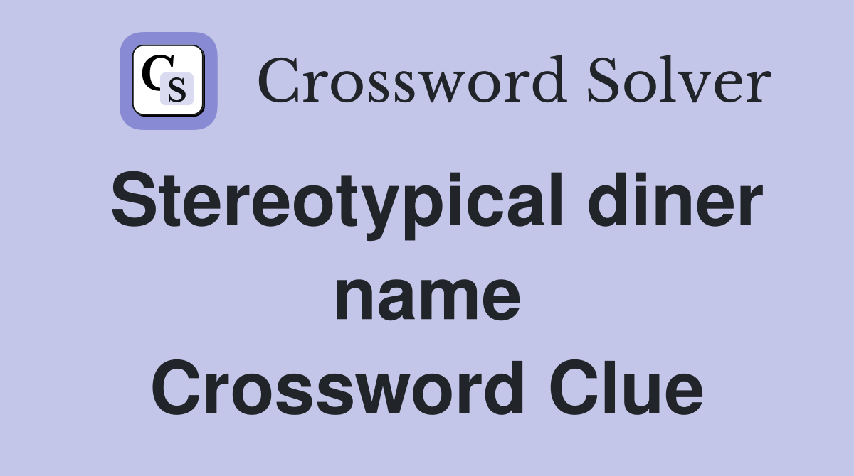 Stereotypical diner name Crossword Clue