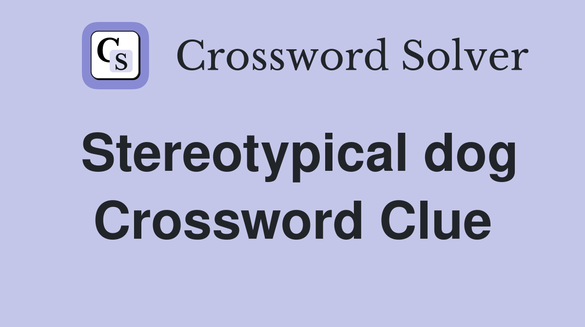 Stereotypical dog Crossword Clue