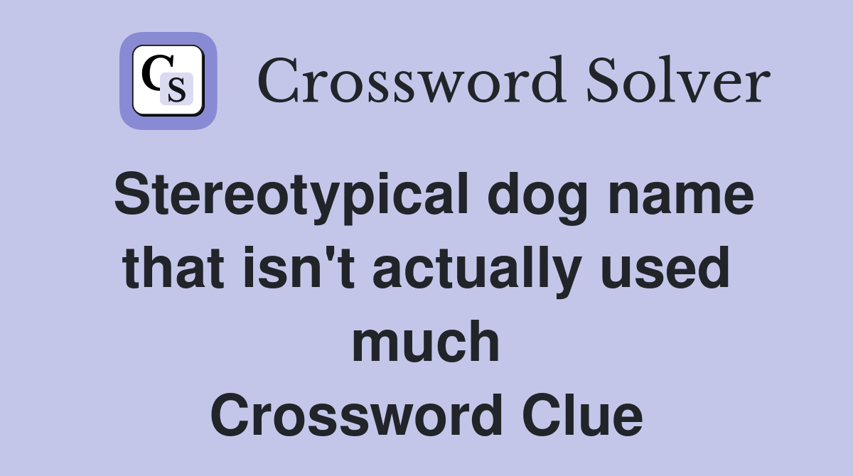 Stereotypical dog name that isn't actually used much Crossword Clue