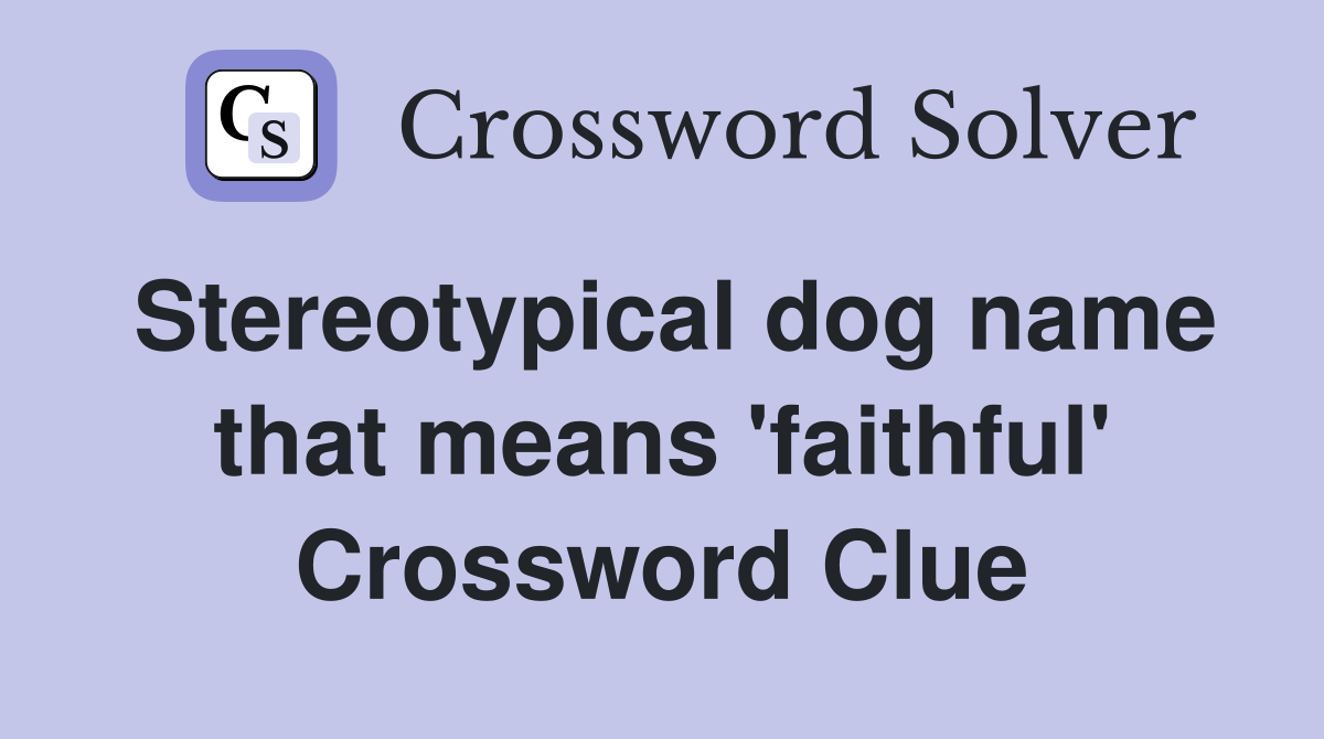 Stereotypical dog name that means 'faithful' Crossword Clue