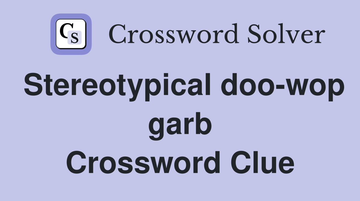 Stereotypical doo-wop garb Crossword Clue