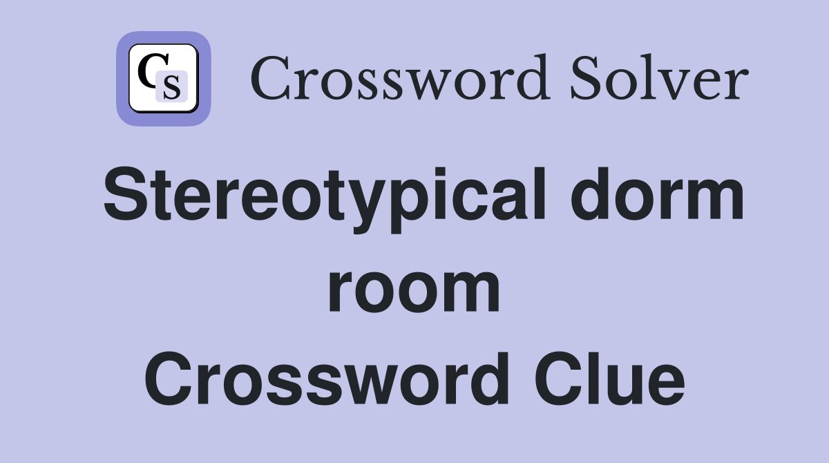 Stereotypical dorm room Crossword Clue