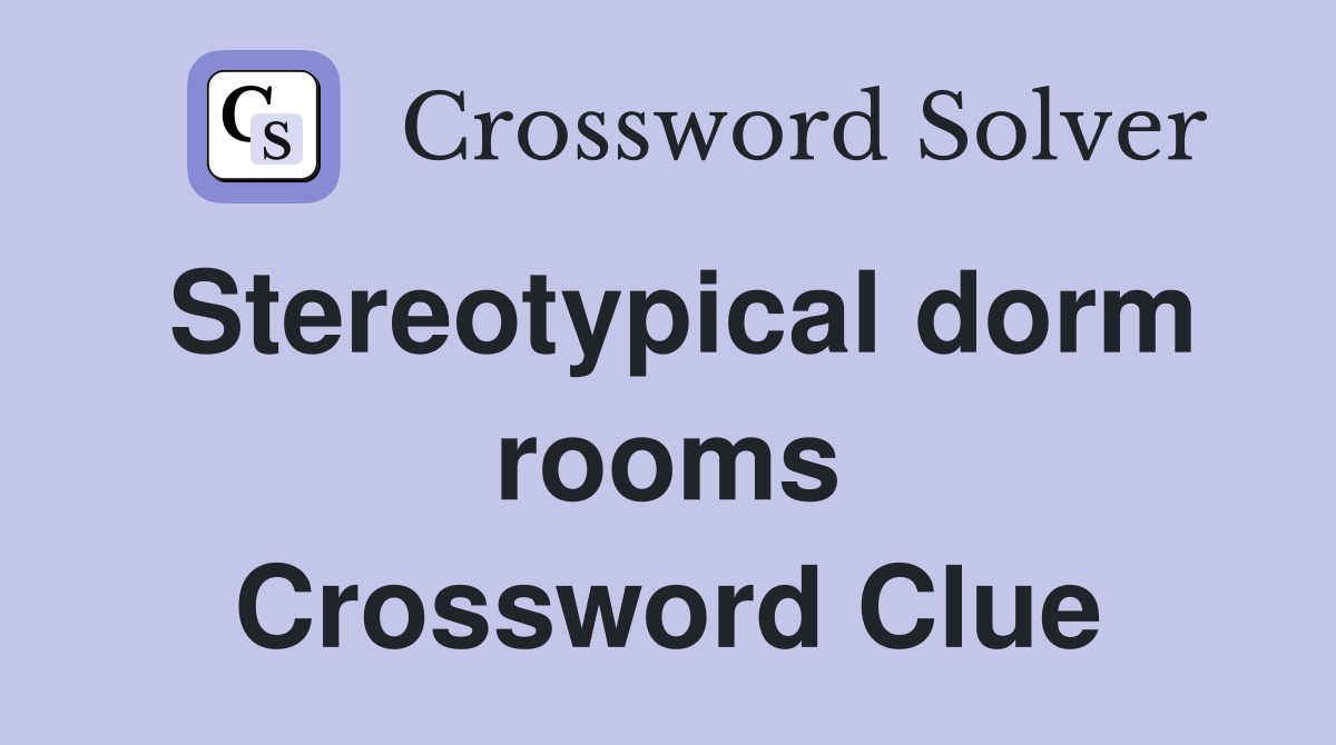 Stereotypical dorm rooms Crossword Clue