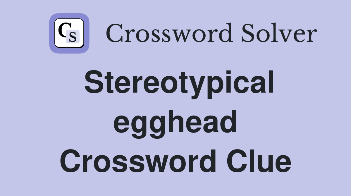 Stereotypical egghead Crossword Clue
