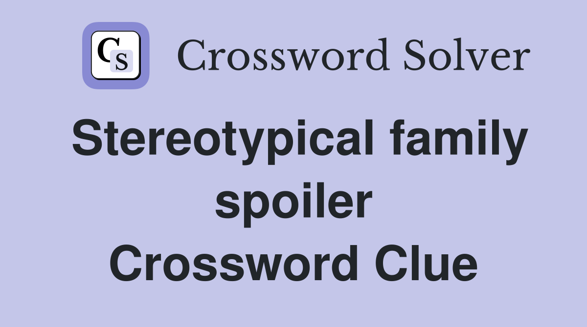 Stereotypical family spoiler Crossword Clue