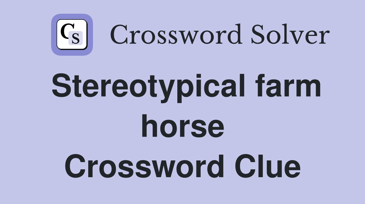 Stereotypical farm horse Crossword Clue