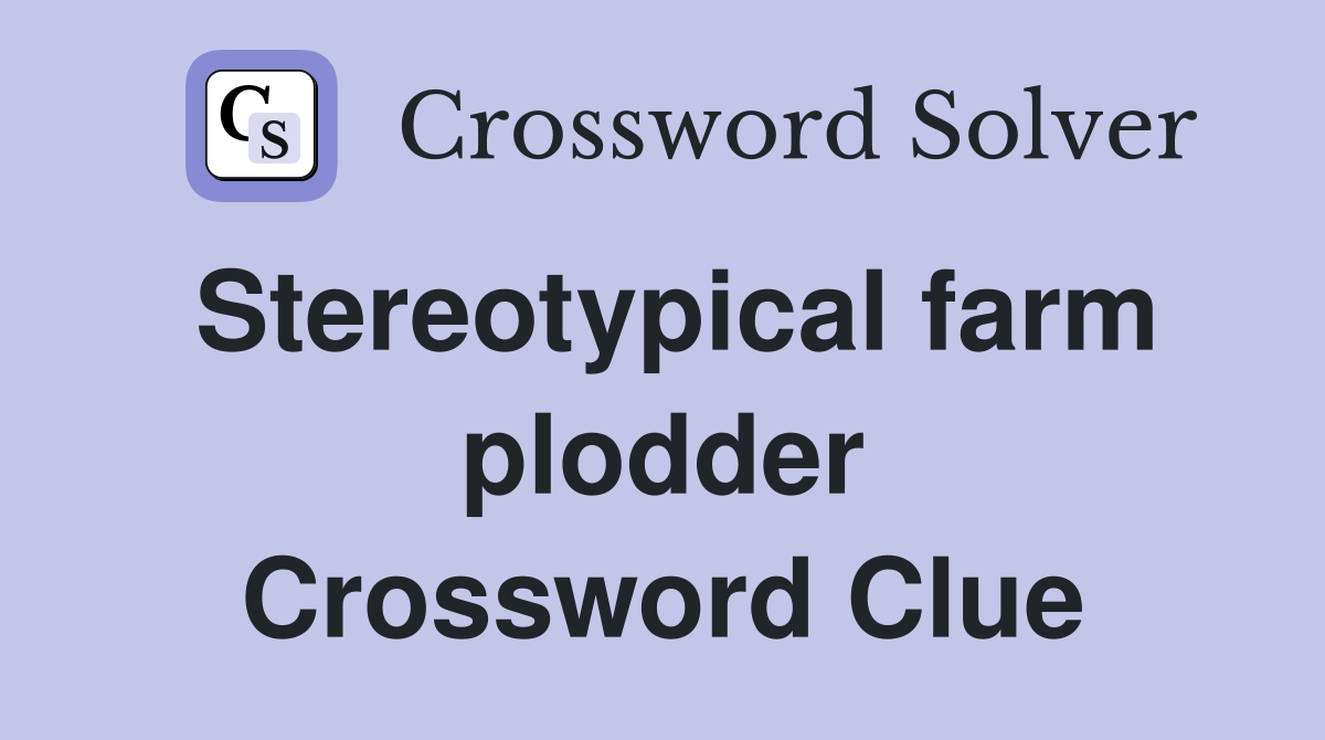 Stereotypical farm plodder Crossword Clue