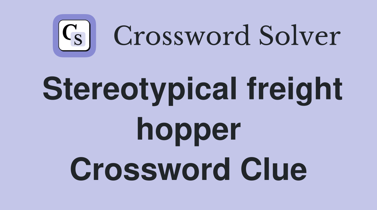 Stereotypical freight hopper Crossword Clue