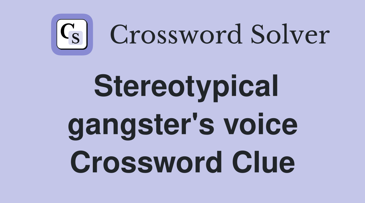 Stereotypical gangster's voice Crossword Clue