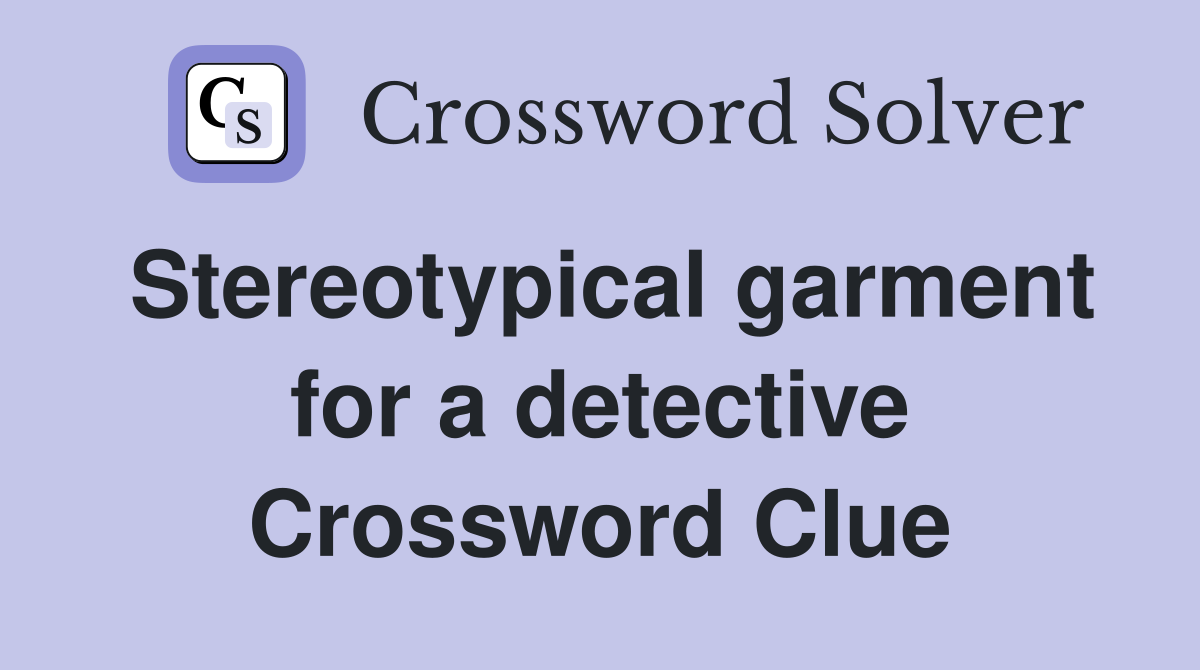 Stereotypical garment for a detective Crossword Clue