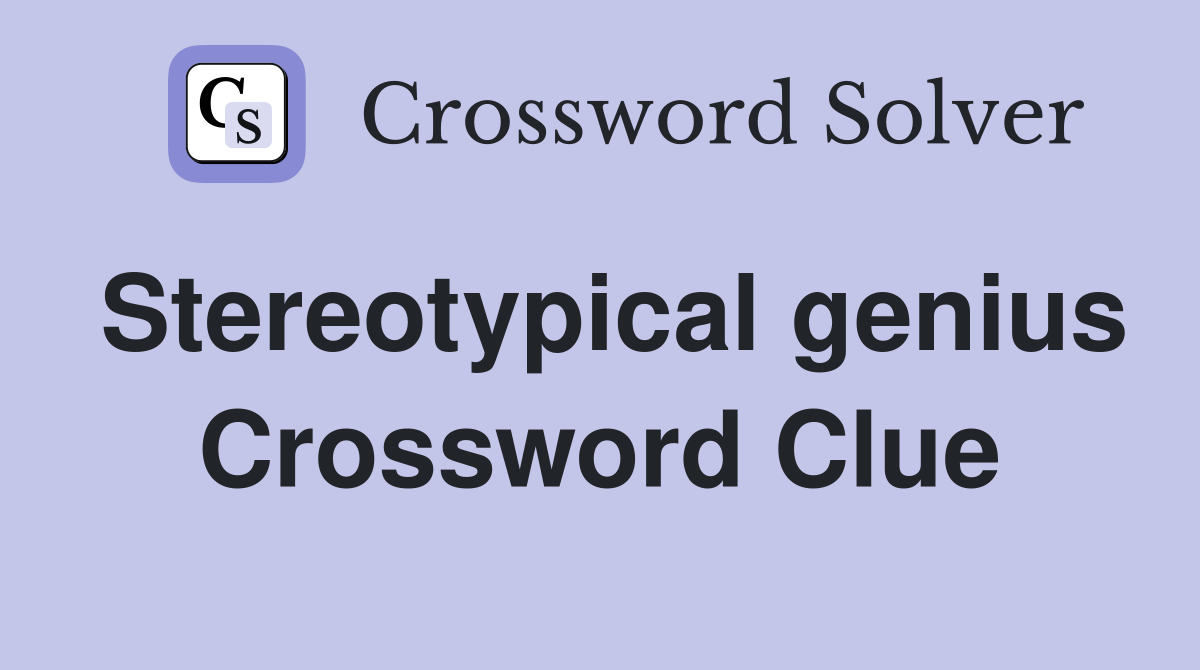 Stereotypical genius Crossword Clue