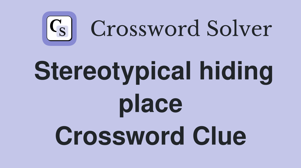 Stereotypical hiding place Crossword Clue