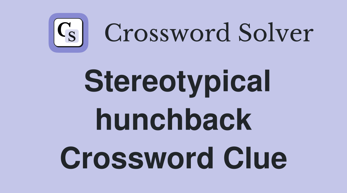 Stereotypical hunchback Crossword Clue