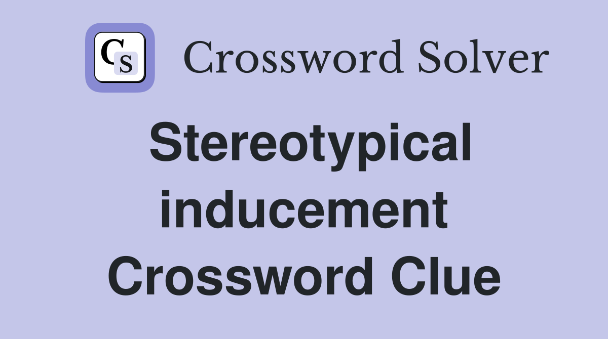 Stereotypical inducement Crossword Clue