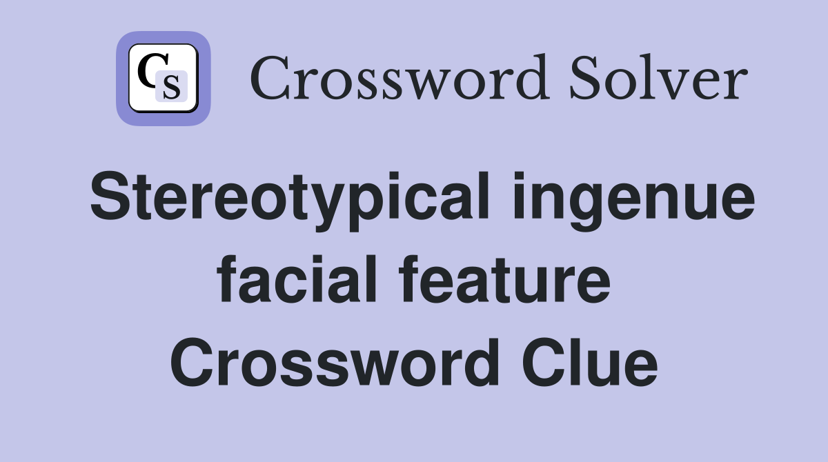 Stereotypical ingenue facial feature Crossword Clue