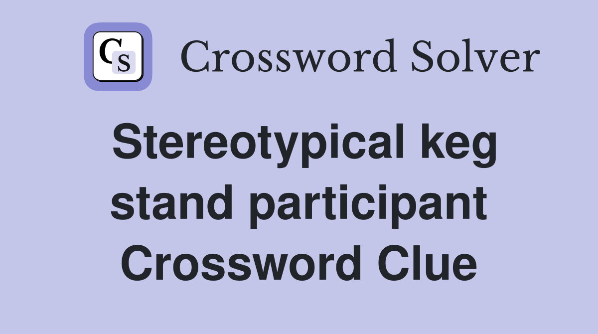 Stereotypical keg stand participant Crossword Clue