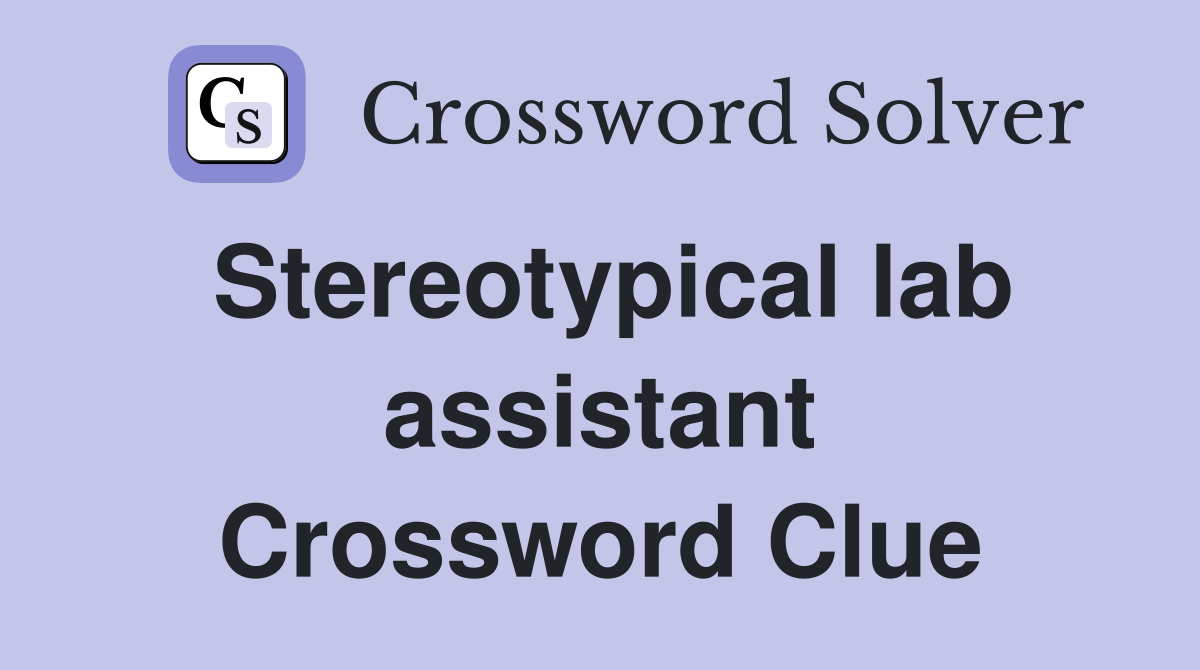 Stereotypical lab assistant Crossword Clue