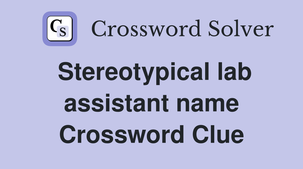Stereotypical lab assistant name Crossword Clue