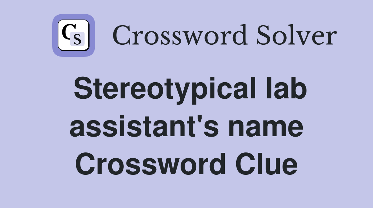 Stereotypical lab assistant's name Crossword Clue