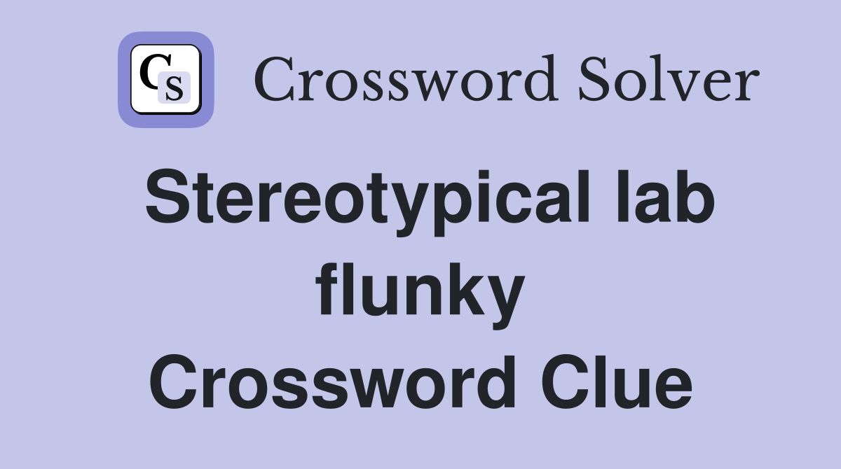 Stereotypical lab flunky Crossword Clue
